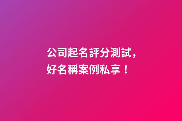 公司起名評分測試，好名稱案例私享！-第1張-公司起名-玄機派